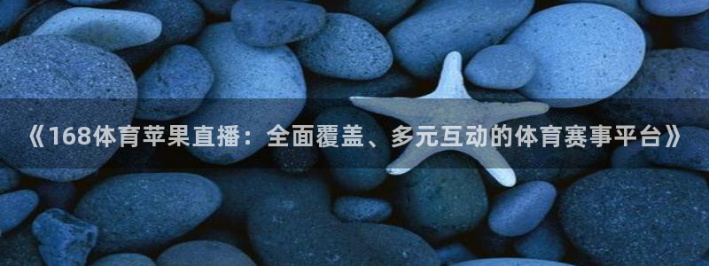 新球体育足球比分：《168体育苹果直播：全面覆盖、多元互动的体育赛事平台》