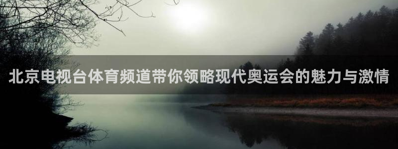 新球足球：北京电视台体育频道带你领略现代奥运会的魅力与激情