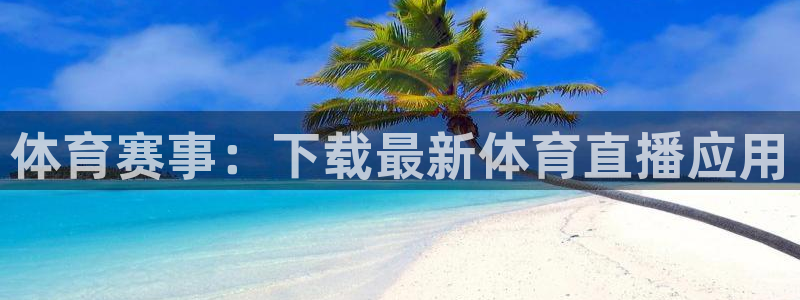 新球体育比分网：体育赛事：下载最新体育直播应用